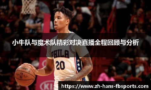 小牛队与魔术队精彩对决直播全程回顾与分析