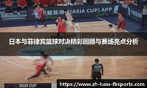 日本与菲律宾篮球对决精彩回顾与赛场亮点分析