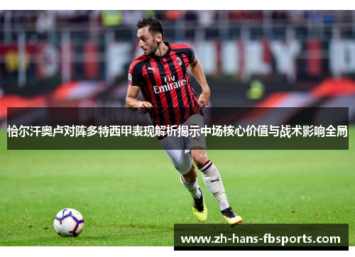 恰尔汗奥卢对阵多特西甲表现解析揭示中场核心价值与战术影响全局