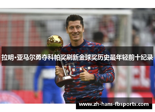 拉明·亚马尔勇夺科帕奖刷新金球奖历史最年轻前十纪录 拉明·亚马尔勇夺科帕奖刷新金球奖历史最年轻前十纪录