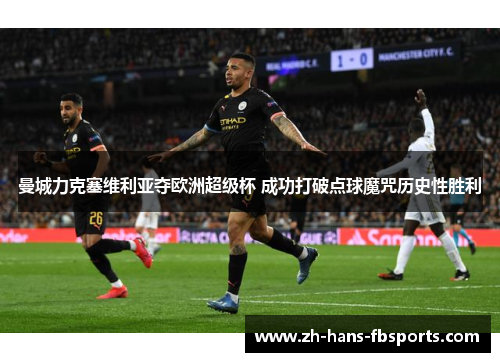曼城力克塞维利亚夺欧洲超级杯 成功打破点球魔咒历史性胜利 曼城力克塞维利亚夺欧洲超级杯 成功打破点球魔咒历史性胜利