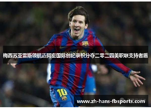 梅西苏亚雷斯领航迈阿密国际创纪录积分夺二零二四美职联支持者盾