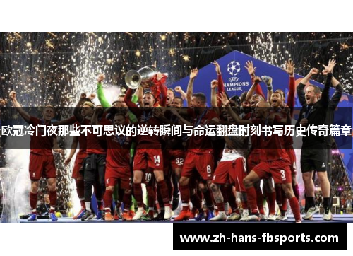 欧冠冷门夜那些不可思议的逆转瞬间与命运翻盘时刻书写历史传奇篇章 欧冠冷门夜那些不可思议的逆转瞬间与命运翻盘时刻书写历史传奇篇章
