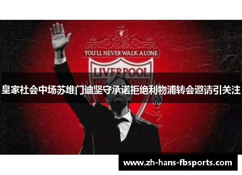 皇家社会中场苏维门迪坚守承诺拒绝利物浦转会邀请引关注 皇家社会中场苏维门迪坚守承诺拒绝利物浦转会邀请引关注