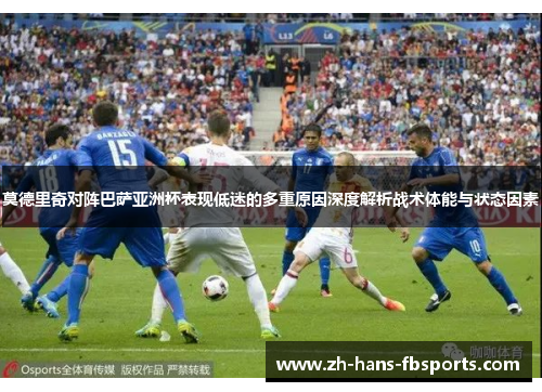 莫德里奇对阵巴萨亚洲杯表现低迷的多重原因深度解析战术体能与状态因素