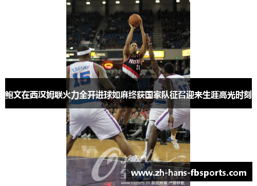 鲍文在西汉姆联火力全开进球如麻终获国家队征召迎来生涯高光时刻