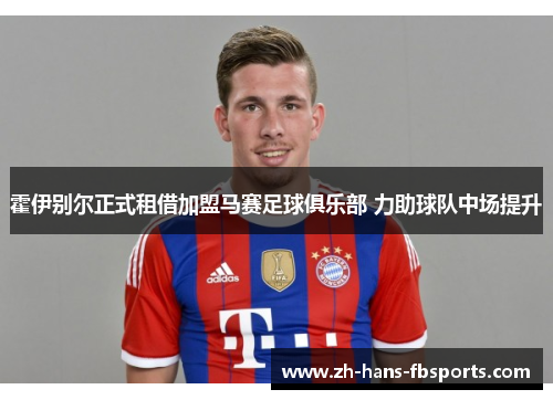 霍伊别尔正式租借加盟马赛足球俱乐部 力助球队中场提升