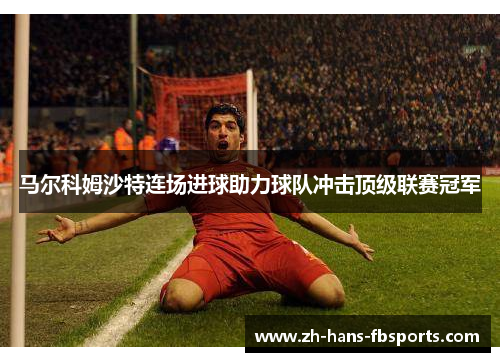 马尔科姆沙特连场进球助力球队冲击顶级联赛冠军