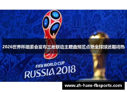 2026世界杯组委会发布三地联动主题曲预览点燃全球球迷期待热