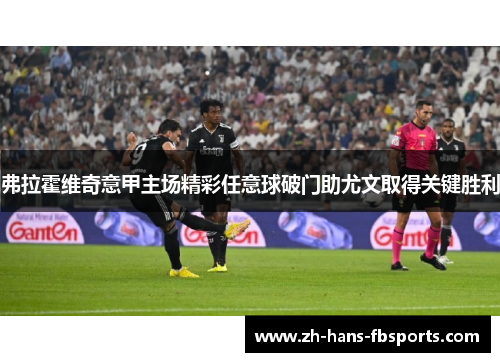 弗拉霍维奇意甲主场精彩任意球破门助尤文取得关键胜利