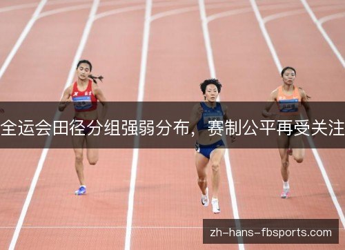 全运会田径分组强弱分布，赛制公平再受关注